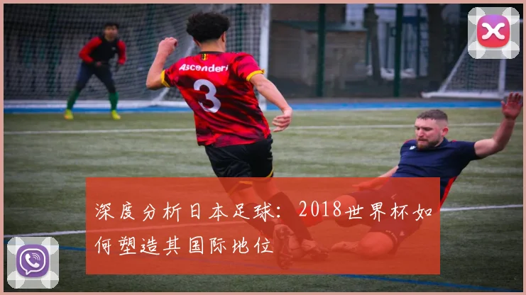 深度分析日本足球：2018世界杯如何塑造其国际地位