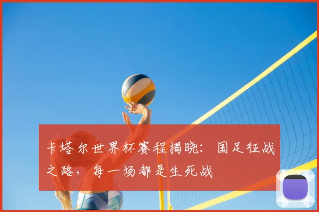 卡塔尔世界杯赛程揭晓：国足征战之路，每一场都是生死战