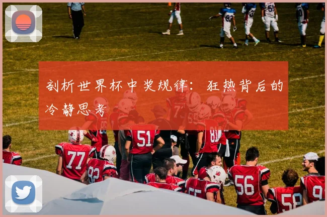 剖析世界杯中奖规律：狂热背后的冷静思考