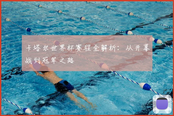 卡塔尔世界杯赛程全解析：从开幕战到冠军之路