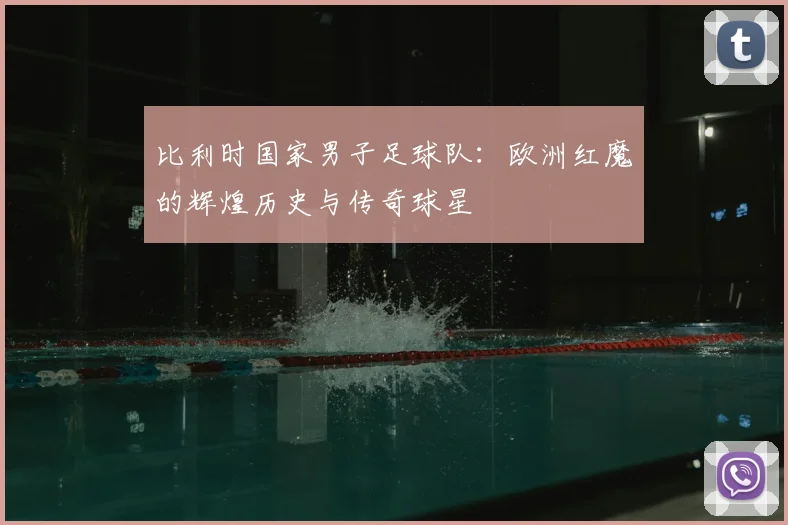 比利时国家男子足球队:欧洲红魔的辉煌历史与传奇球星