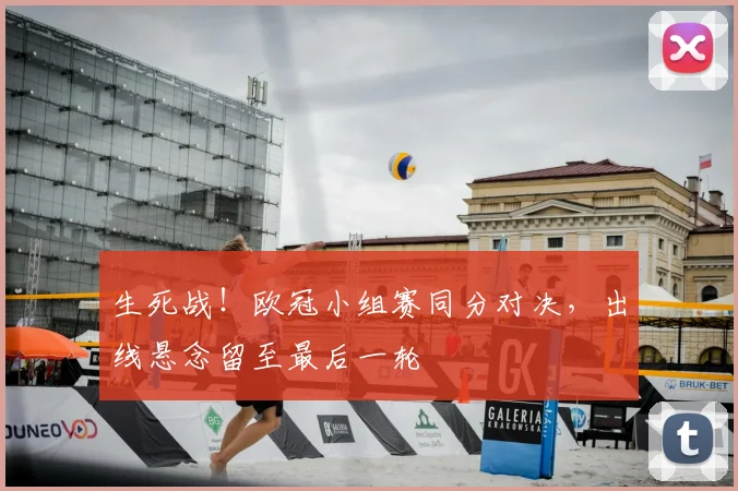 生死战！欧冠小组赛同分对决，出线悬念留至最后一轮